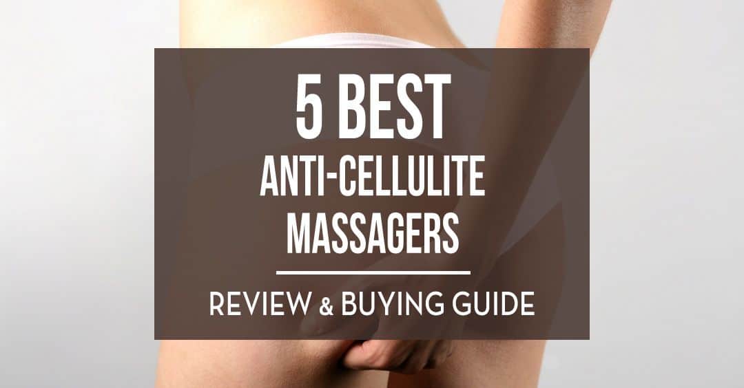 5 Best Anti-Cellulite Massagers